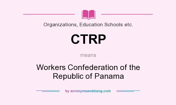 What does CTRP mean? It stands for Workers Confederation of the Republic of Panama