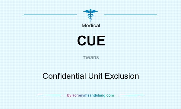 What does CUE mean? It stands for Confidential Unit Exclusion