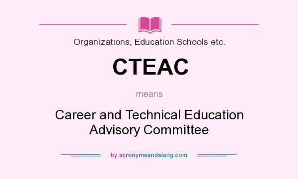 What does CTEAC mean? It stands for Career and Technical Education Advisory Committee