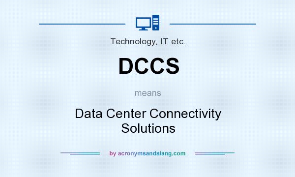 What does DCCS mean? It stands for Data Center Connectivity Solutions