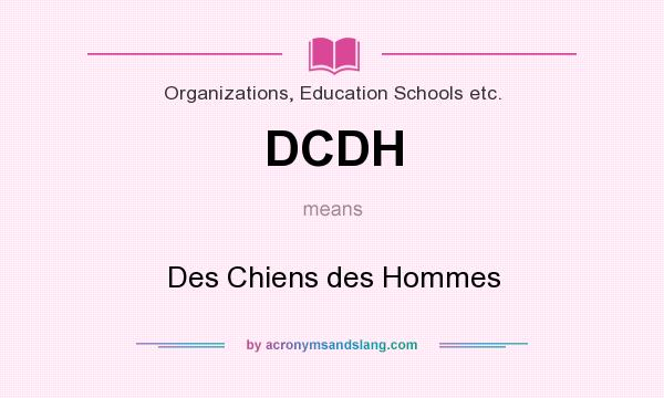 What does DCDH mean? It stands for Des Chiens des Hommes