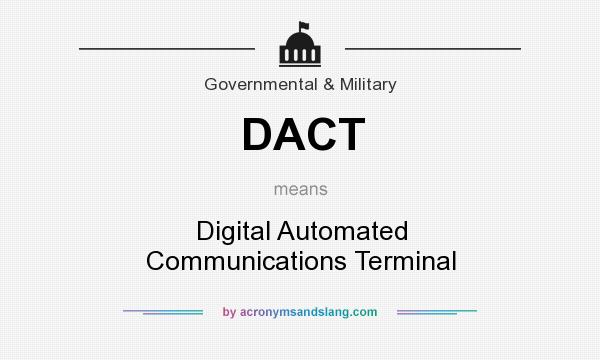What does DACT mean? It stands for Digital Automated Communications Terminal