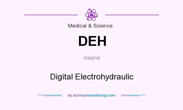 What does DEH mean? It stands for Digital Electrohydraulic