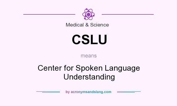 What does CSLU mean? It stands for Center for Spoken Language Understanding