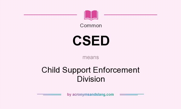 What does CSED mean? It stands for Child Support Enforcement Division