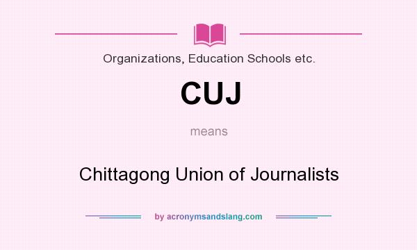 What does CUJ mean? It stands for Chittagong Union of Journalists