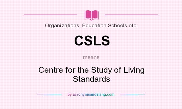What does CSLS mean? It stands for Centre for the Study of Living Standards