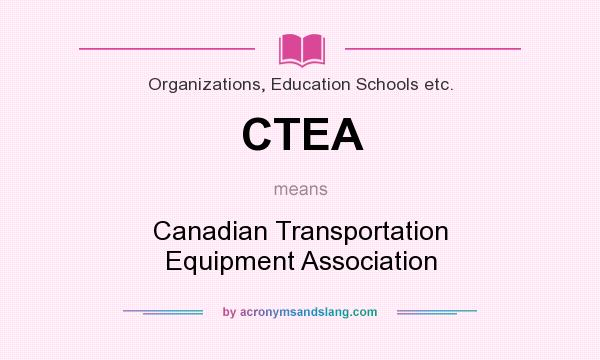 What does CTEA mean? It stands for Canadian Transportation Equipment Association