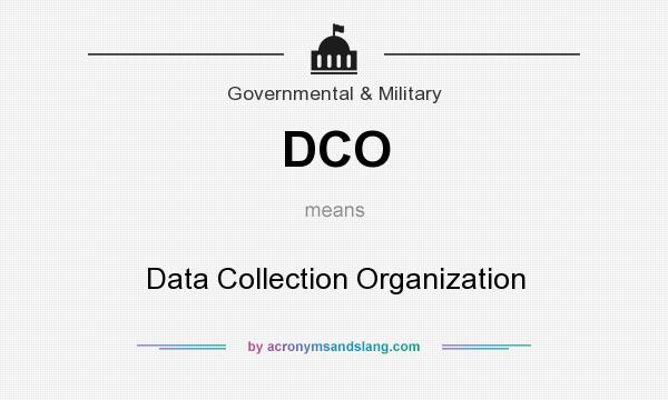 What does DCO mean? It stands for Data Collection Organization