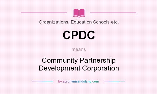 What does CPDC mean? It stands for Community Partnership Development Corporation