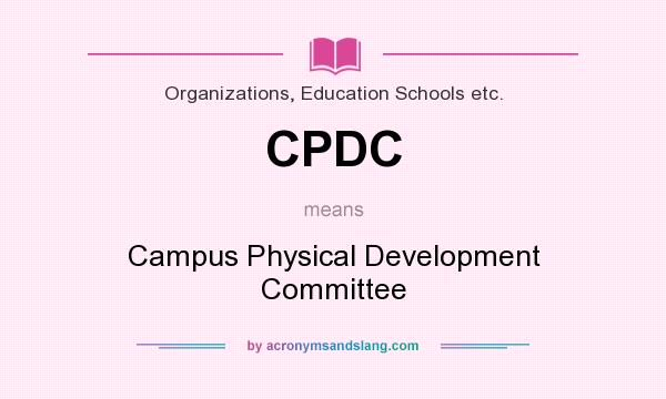 What does CPDC mean? It stands for Campus Physical Development Committee