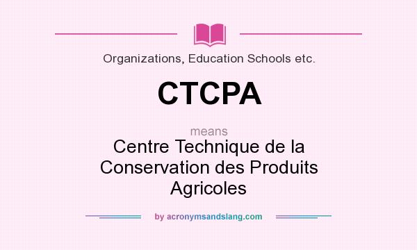 What does CTCPA mean? It stands for Centre Technique de la Conservation des Produits Agricoles