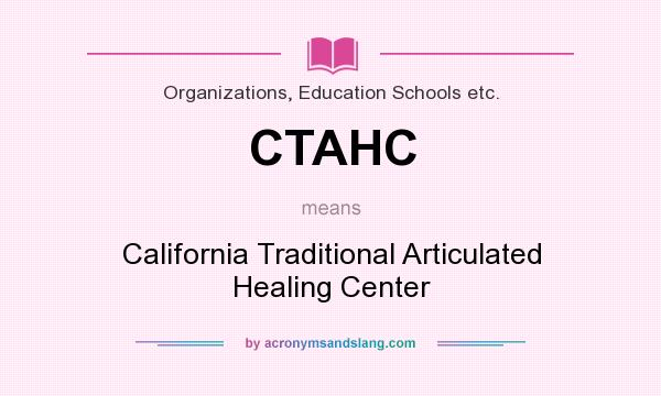 What does CTAHC mean? It stands for California Traditional Articulated Healing Center