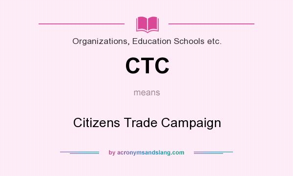 What does CTC mean? It stands for Citizens Trade Campaign