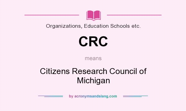 What does CRC mean? It stands for Citizens Research Council of Michigan