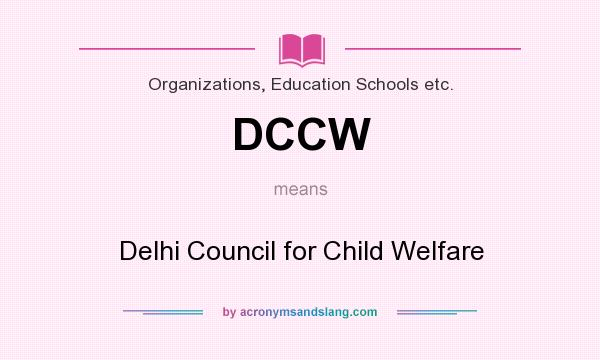 What does DCCW mean? It stands for Delhi Council for Child Welfare