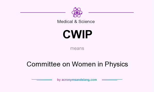 What does CWIP mean? It stands for Committee on Women in Physics
