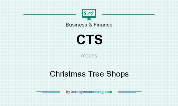 What does CTS mean? It stands for Christmas Tree Shops