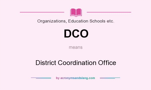 What does DCO mean? It stands for District Coordination Office