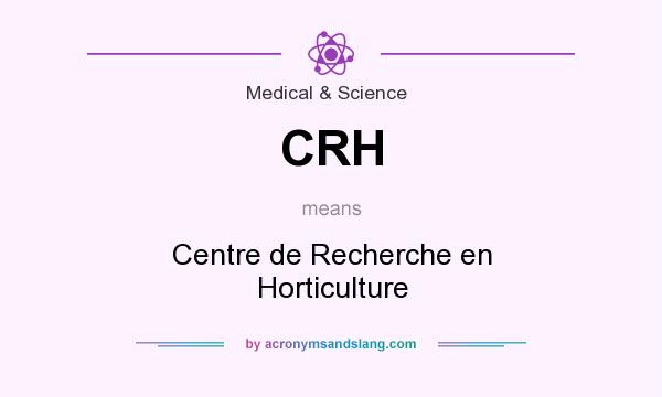 What does CRH mean? It stands for Centre de Recherche en Horticulture