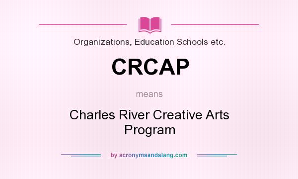 What does CRCAP mean? It stands for Charles River Creative Arts Program