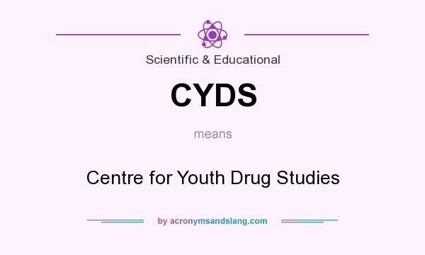 What does CYDS mean? It stands for Centre for Youth Drug Studies