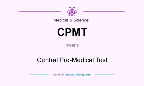 What does CPMT mean? It stands for Central Pre-Medical Test