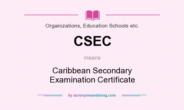 What does CSEC mean? It stands for Caribbean Secondary Examination Certificate