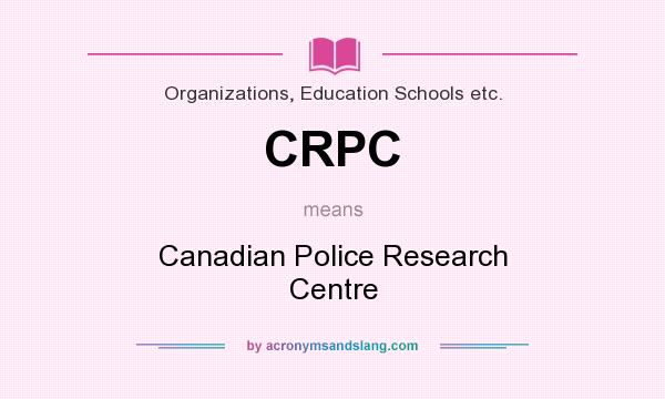 What does CRPC mean? It stands for Canadian Police Research Centre
