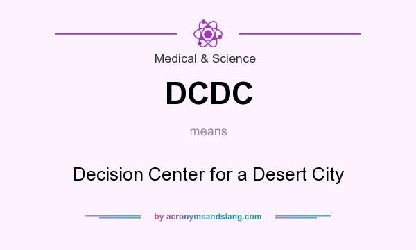 What does DCDC mean? It stands for Decision Center for a Desert City
