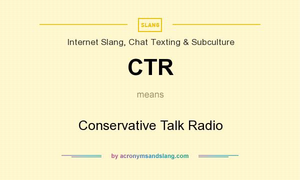 What does CTR mean? It stands for Conservative Talk Radio