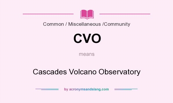 What does CVO mean? It stands for Cascades Volcano Observatory