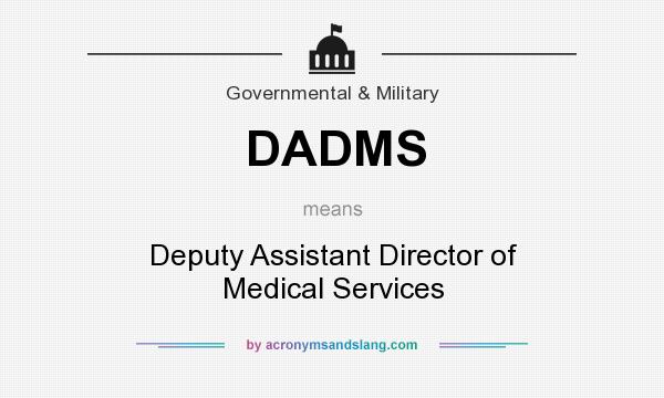 What does DADMS mean? It stands for Deputy Assistant Director of Medical Services