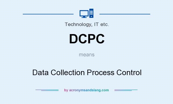 What does DCPC mean? It stands for Data Collection Process Control