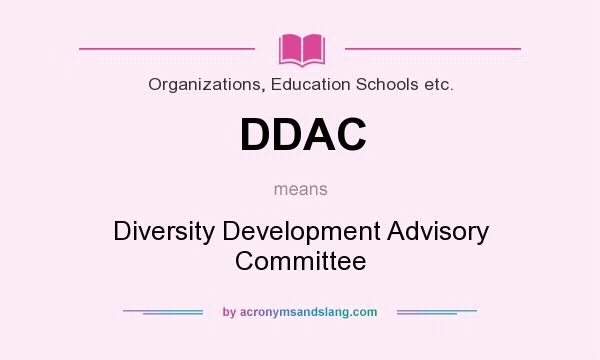 What does DDAC mean? It stands for Diversity Development Advisory Committee