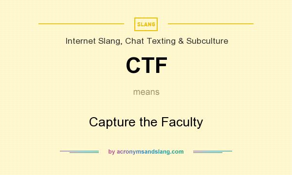 What does CTF mean? It stands for Capture the Faculty