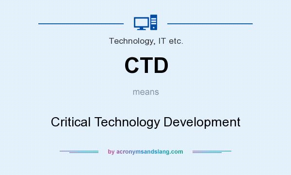 What does CTD mean? It stands for Critical Technology Development