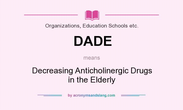 What does DADE mean? It stands for Decreasing Anticholinergic Drugs in the Elderly