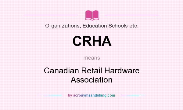 What does CRHA mean? It stands for Canadian Retail Hardware Association