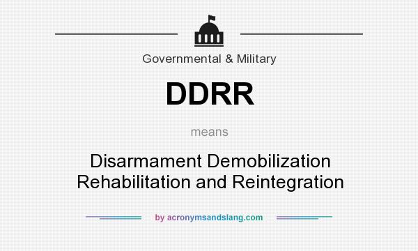 What does DDRR mean? It stands for Disarmament Demobilization Rehabilitation and Reintegration