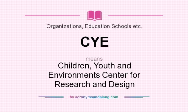 What does CYE mean? It stands for Children, Youth and Environments Center for Research and Design
