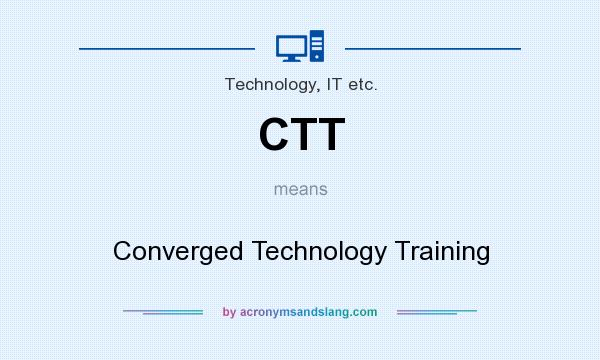 What does CTT mean? It stands for Converged Technology Training