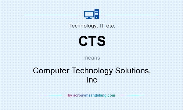 What does CTS mean? It stands for Computer Technology Solutions, Inc
