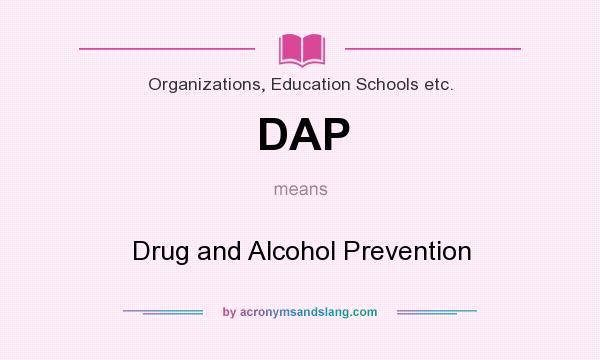 What does DAP mean? It stands for Drug and Alcohol Prevention