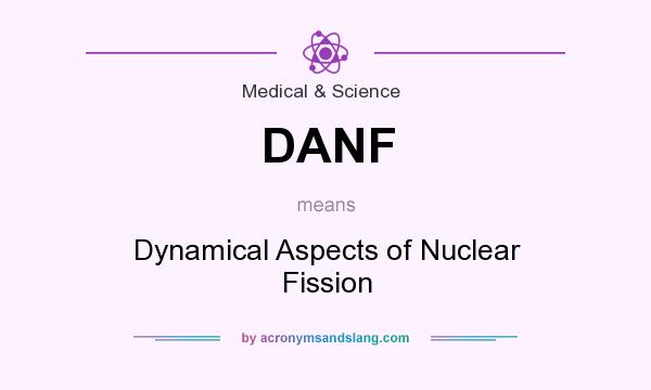 What does DANF mean? It stands for Dynamical Aspects of Nuclear Fission