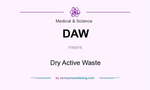 What does DAW mean? It stands for Dry Active Waste