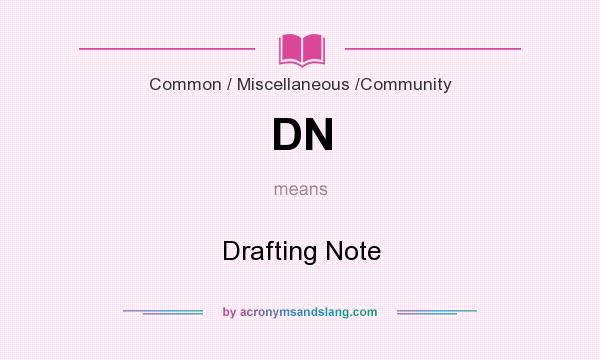What does DN mean? It stands for Drafting Note