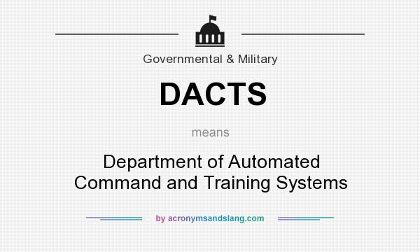 What does DACTS mean? It stands for Department of Automated Command and Training Systems