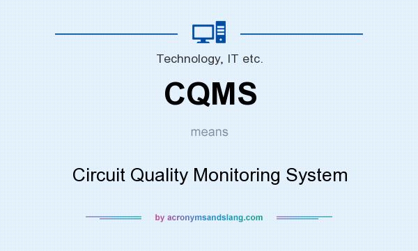 What does CQMS mean? It stands for Circuit Quality Monitoring System