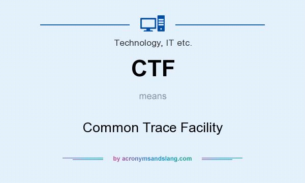 What does CTF mean? It stands for Common Trace Facility